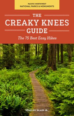 The Creaky Knees guide, Pacific Northwest national parks and monuments : the best 75 easy hikes /