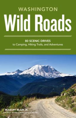 Wild roads Washington : 80 scenic drives to camping, hiking trails, and adventures /