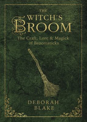The witch's broom : the craft, lore & magick of broomsticks /