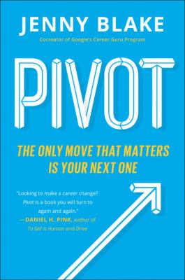 Pivot : the only move that matters is your next one /