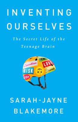 Inventing ourselves : the secret life of the teenage brain /