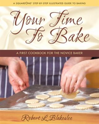 Your time to bake : a first cookbook for the novice baker /