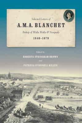 Selected Letters of A.M.A. Blanchet, Bishop of Walla Walla and Nesqualy (1846-1879) /