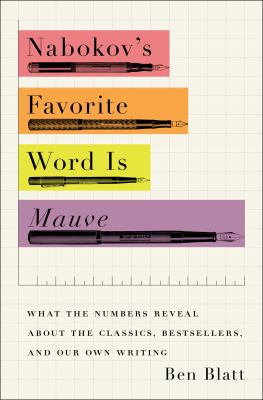 Nabokov's favorite word is mauve : what the numbers reveal about the classics, bestsellers, and our own writing /