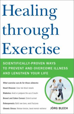 Healing through exercise : scientifically proven ways to prevent and overcome illness and lengthen your life /