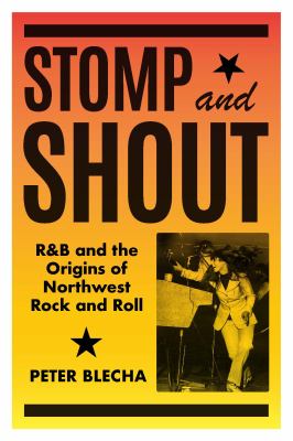 Stomp and shout : R&B and the origins of Northwest rock and roll /