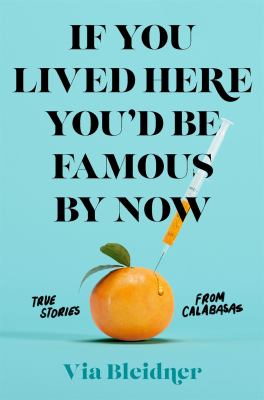 If you lived here you'd be famous by now : true stories from Calabasas /