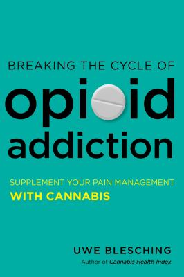 Breaking the cycle of opioid addiction : supplement your pain management with cannabis /