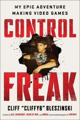 Control freak : my epic adventure making video games /