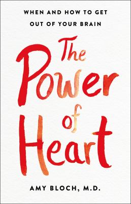 The power of heart : when and how to get out of your brain /