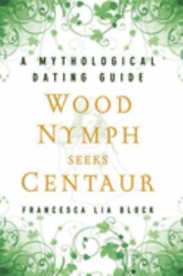 Wood nymph seeks centaur : a mythological dating guide /