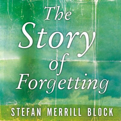 The story of forgetting : [compact disc, unabridged] : a novel /