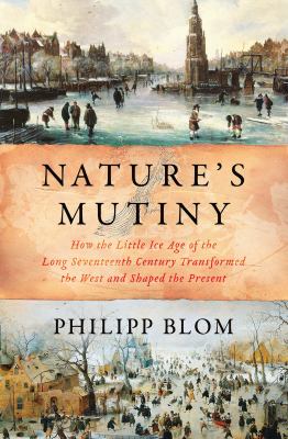 Nature's mutiny : how the little Ice Age of the long seventeenth century transformed the West and shaped the present /