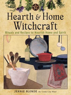 Hearth and home witchcraft : rituals and recipes to nourish home and spirit /