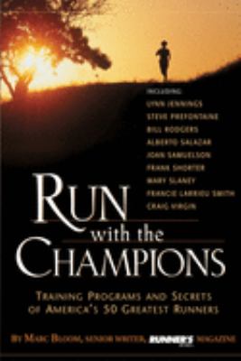 Run with the champions : training programs and secrets of America's 50 greatest runners /