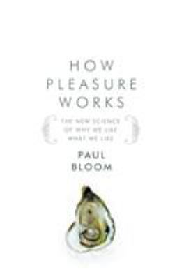 How pleasure works : the new science of why we like what we like /