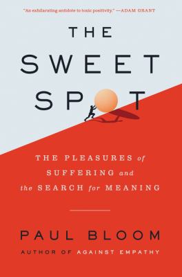 The sweet spot : the pleasures of suffering and the search for meaning /