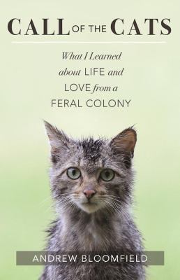 Call of the cats : what I learned about love and life from a feral colony /