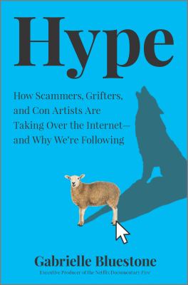 Hype : how scammers, grifters, and con artists are taking over the internet--and why we're following /