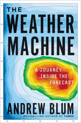 The weather machine : a journey inside the forecast /