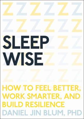 Sleep wise : how to feel better, work smarter, and build resilience /