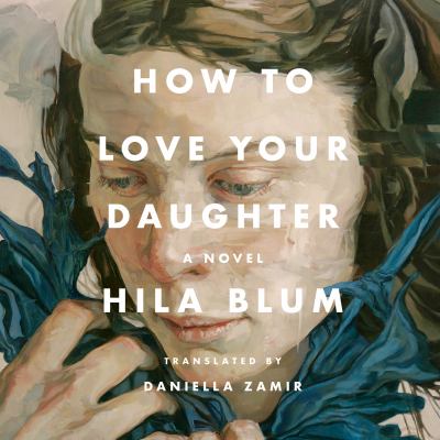 How to love your daughter [eaudiobook] : A novel.