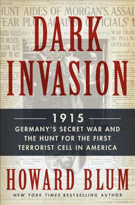 Dark invasion : 1915: Germany's secret war and the hunt for the first terrorist cell in America /