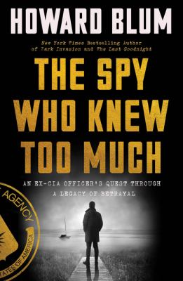 The spy who knew too much : an ex-CIA officer's quest through a legacy of betrayal /