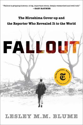 Fallout : the Hiroshima cover-up and the reporter who revealed it to the world /
