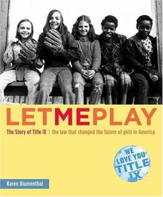 Let me play : the story of Title IX, the law that changed the future of girls in America /