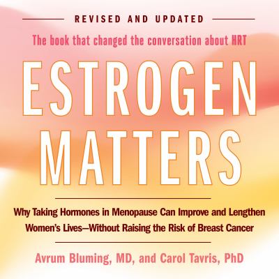 Estrogen matters [eaudiobook] : Why taking hormones in menopause can improve women's well-being and lengthen their lives - without raising the risk of breast cancer.