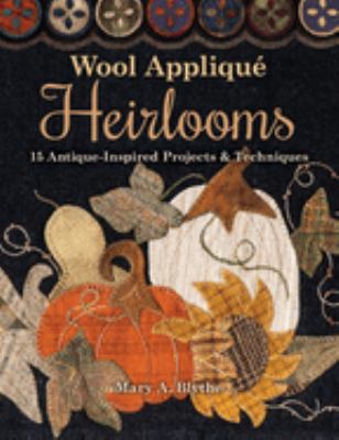Wool appliqué heirlooms : 15 antique-inspired projects & techniques /