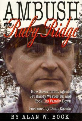Ambush at Ruby Ridge : how government agents set Randy Weaver up and took his family down /