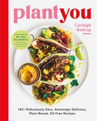 Plant you : 140+ ridiculously easy, amazingly delicious plant-based oil-free recipes /