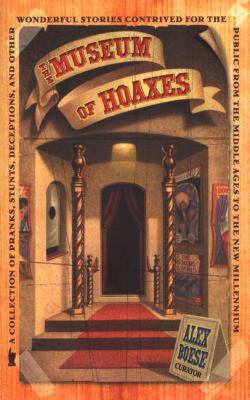 The museum of hoaxes : a collection of pranks, stunts, deceptions, and other wonderful stories contrived for the public from the Middle Ages to the new millennium /