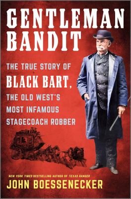 Gentleman bandit : the true story of Black Bart, the Old West's most infamous stagecoach robber /