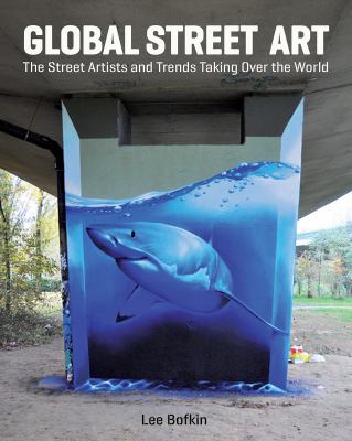 Global street art : the street artists and trends taking over the world /