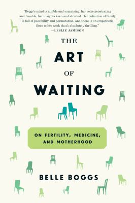 The art of waiting : on fertility, medicine, and motherhood /