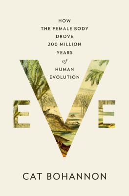 Eve : how the female body drove 200 million years of human evolution /