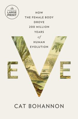 Eve : how the female body drove 200 million years of human evolution [large type] /