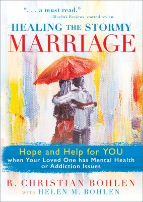 Healing the stormy marriage : hope and help for you when your loved one has mental health or addiction issues /