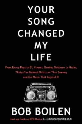 Your song changed my life : from Jimmy Page to St. Vincent, Smokey Robinson to Hozier, thirty-five beloved artists on their journey and the music that inspired it /