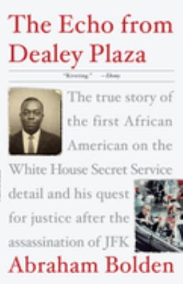 The echo from Dealey Plaza : the true story of the first African American on the White House Secret Service detail and his quest for justice after the assassination of JFK /