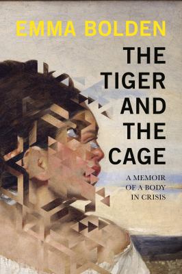 The tiger and the cage : a memoir of a body in crisis /