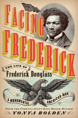 Facing Frederick : the life of Frederick Douglass, a monumental American man /
