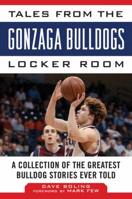 Tales from the Gonzaga Bulldogs locker room : a collection of the greatest Bulldog stories ever told /