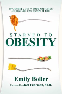 Starved to obesity : my journey out of food addiction and how you can escape it too! /