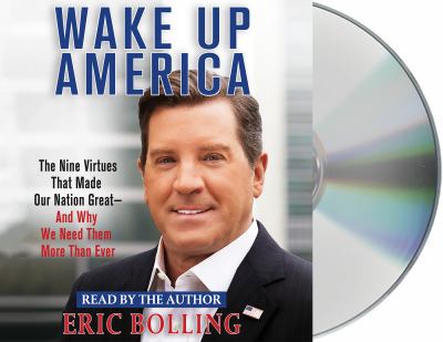 Wake up America [compact disc, unabridged] : the nine virtues that made our nation great-and why we need them more than ever /