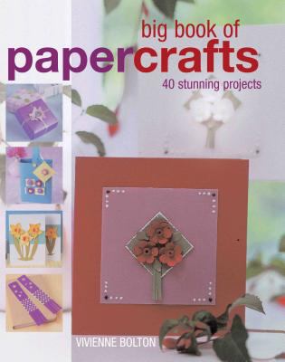 Big book of papercrafts : 40 stunning projects /