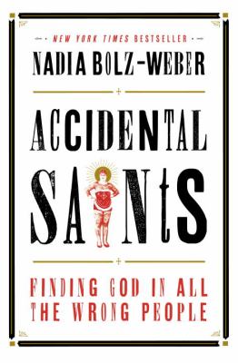 Accidental saints : finding god in all the wrong people /